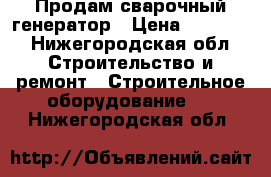 Продам сварочный генератор › Цена ­ 27 000 - Нижегородская обл. Строительство и ремонт » Строительное оборудование   . Нижегородская обл.